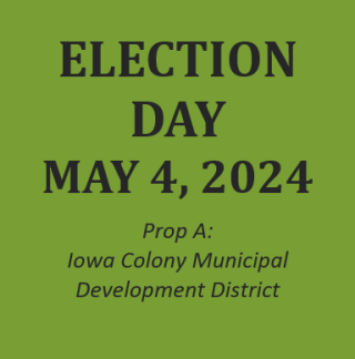 ELECTION DAY MAY 4, 2024, Prop A: Iowa Colony Municipal Development District